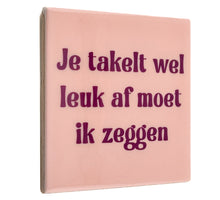 Tegeltje je takelt wel leuk af